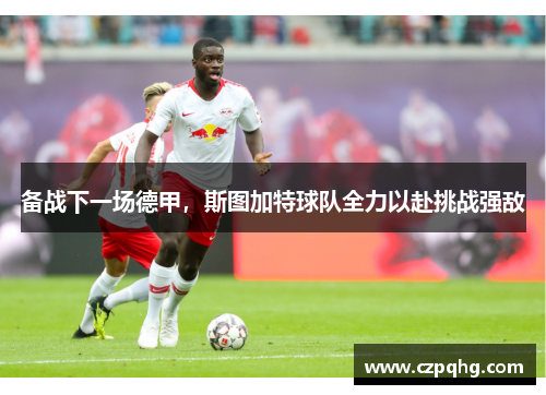 备战下一场德甲，斯图加特球队全力以赴挑战强敌