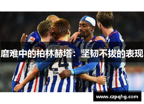 磨难中的柏林赫塔：坚韧不拔的表现